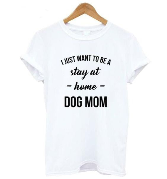 I JUST WANT TO BE A stay at home DOG MOM-Women's Casual Trendy T-Shirt
