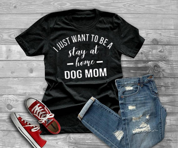 I JUST WANT TO BE A stay at home DOG MOM-Women's Casual Trendy T-Shirt